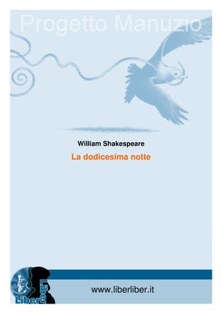 William Shakespeare

La dodicesima notte




    www.liberliber.it
          1
 