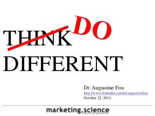 THINK
DIFFERENT
      Dr. Augustine Fou
      http://www.linkedin.com/in/augustinefou
      October 22, 2012.
 