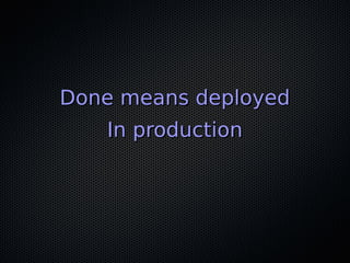 Done means deployedDone means deployed
In productionIn production
 