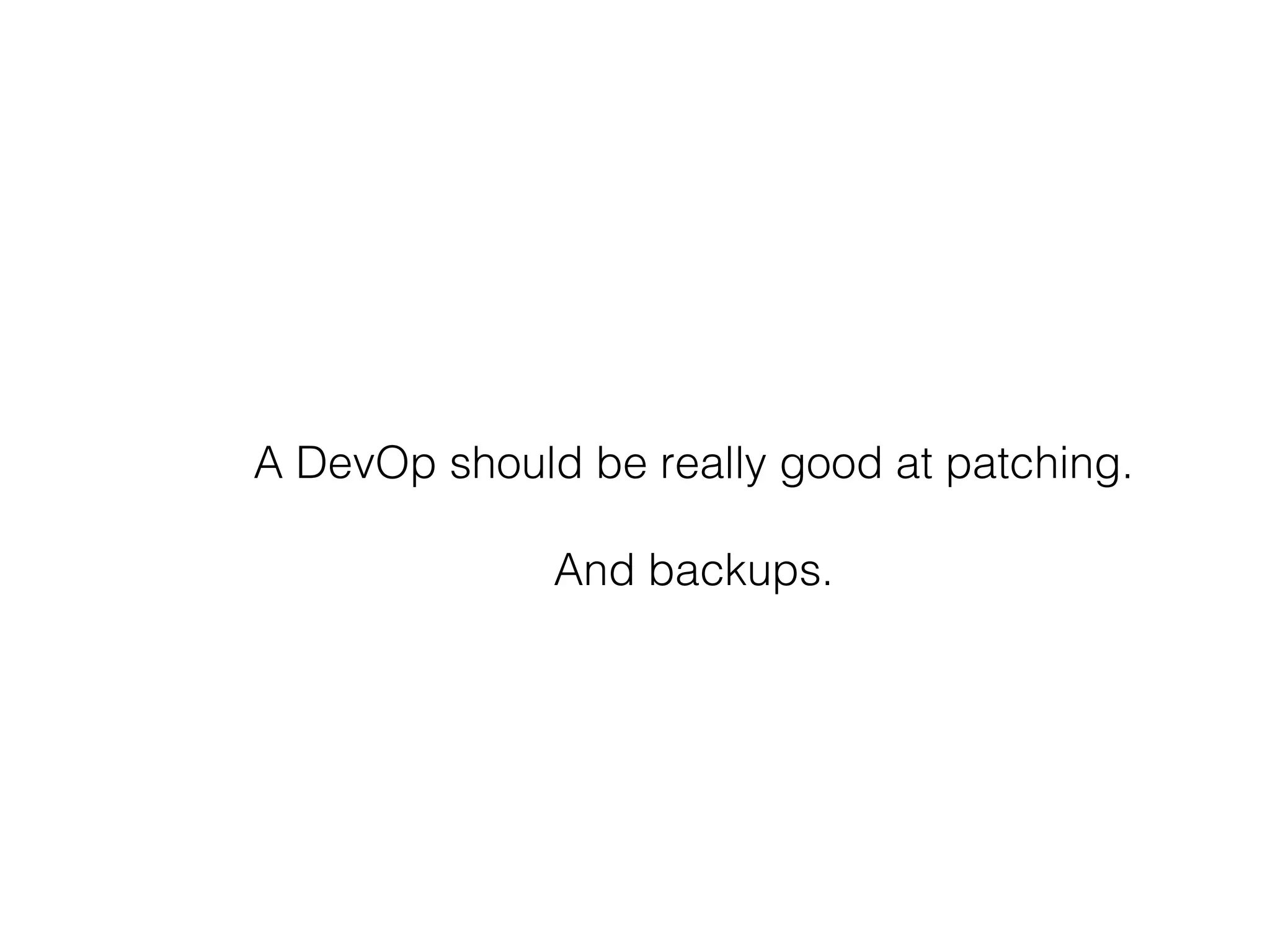 A DevOp should be really good at patching.
And backups.
 