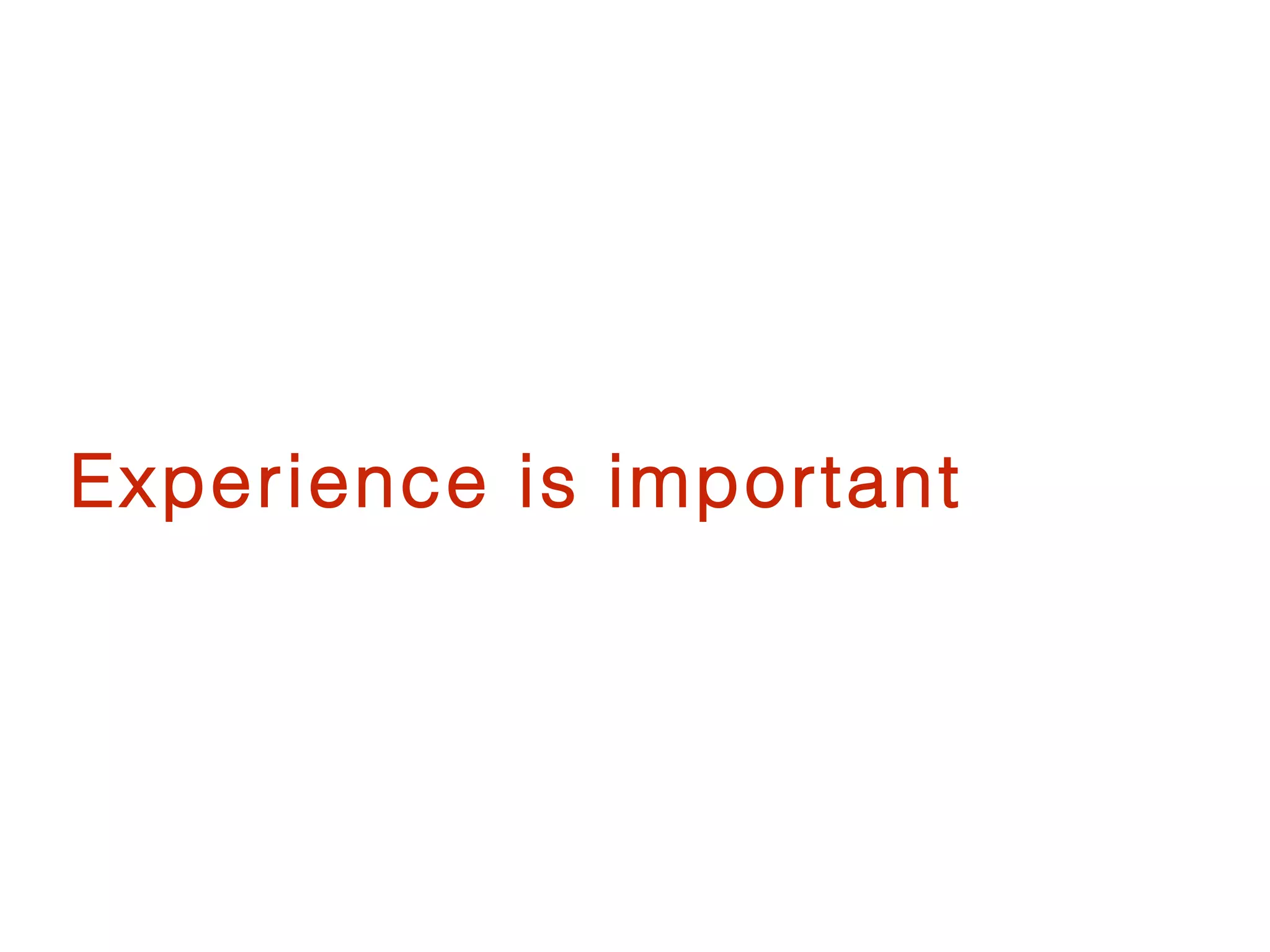 Experience is important
 