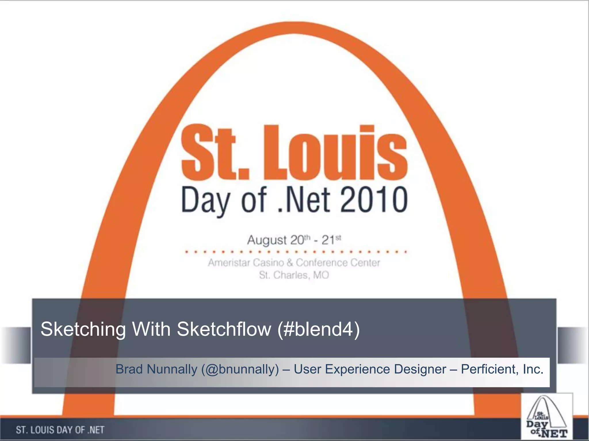 Sketching With Sketchflow (#blend4)
Brad Nunnally (@bnunnally) – User Experience Designer – Perficient, Inc.
