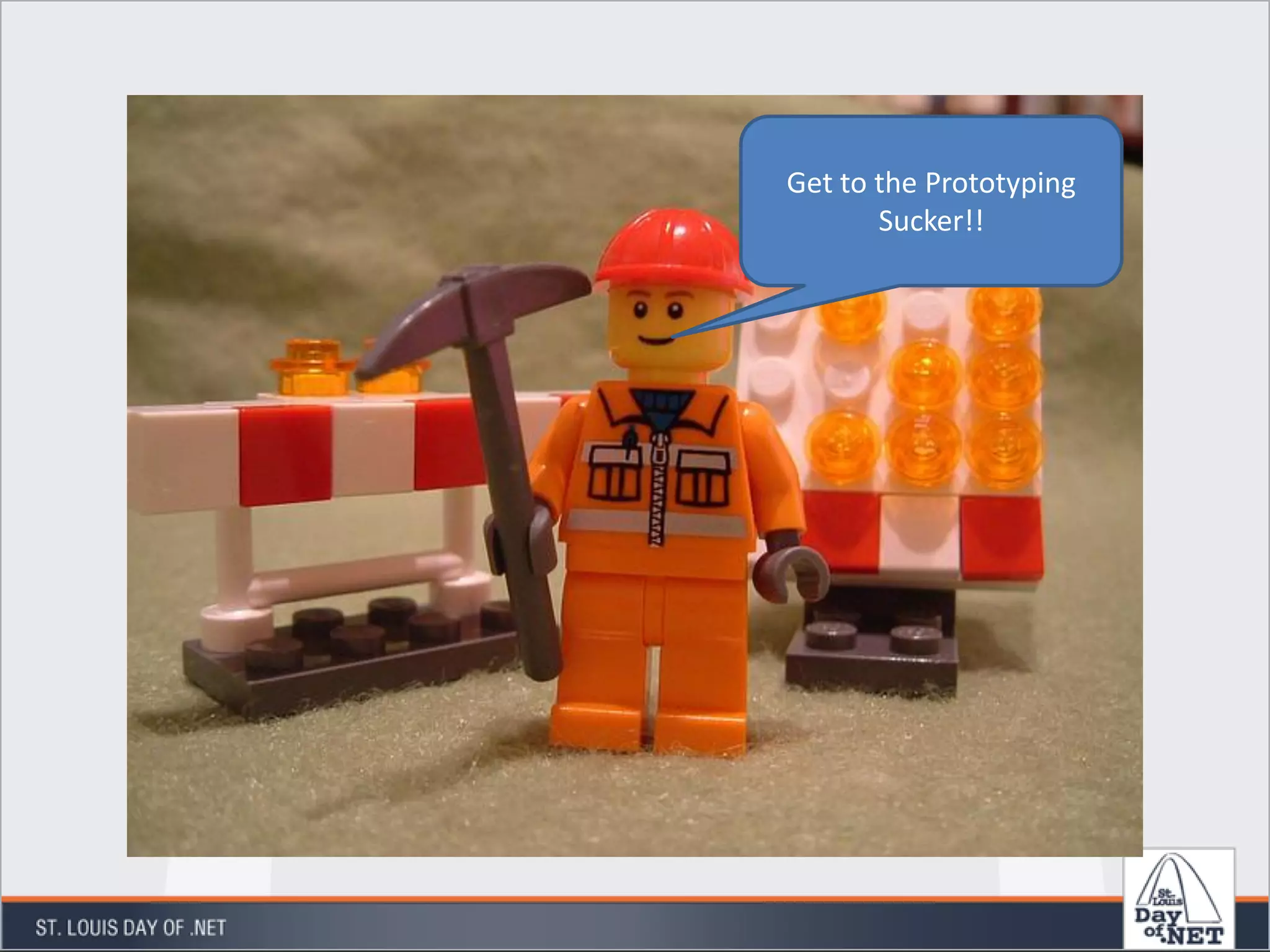 Get to the Prototyping
Sucker!!