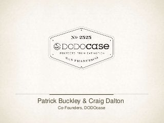 Patrick Buckley & Craig Dalton
Co-Founders, DODOcase
 