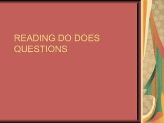 READING DO DOES QUESTIONS 
