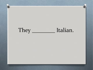 They ________ Italian.
 