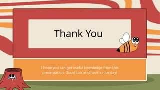 Thank You
I hope you can get useful knowledge from this
presentation. Good luck and have a nice day!
 