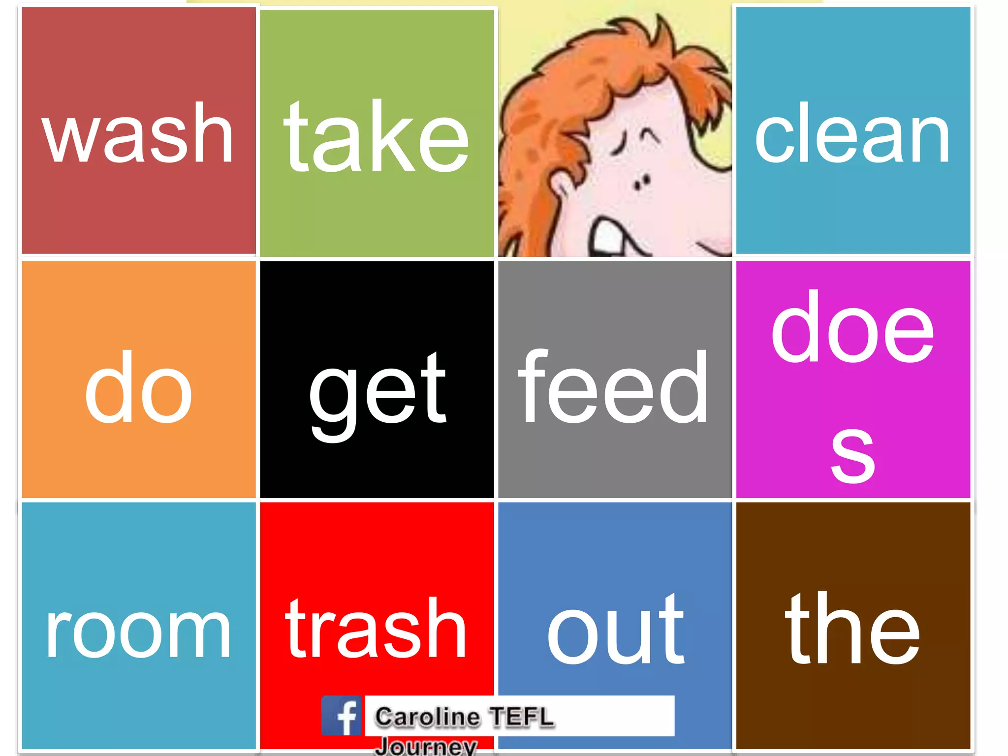 wash take clean
getdo feed
doe
s
trashroom out the
 