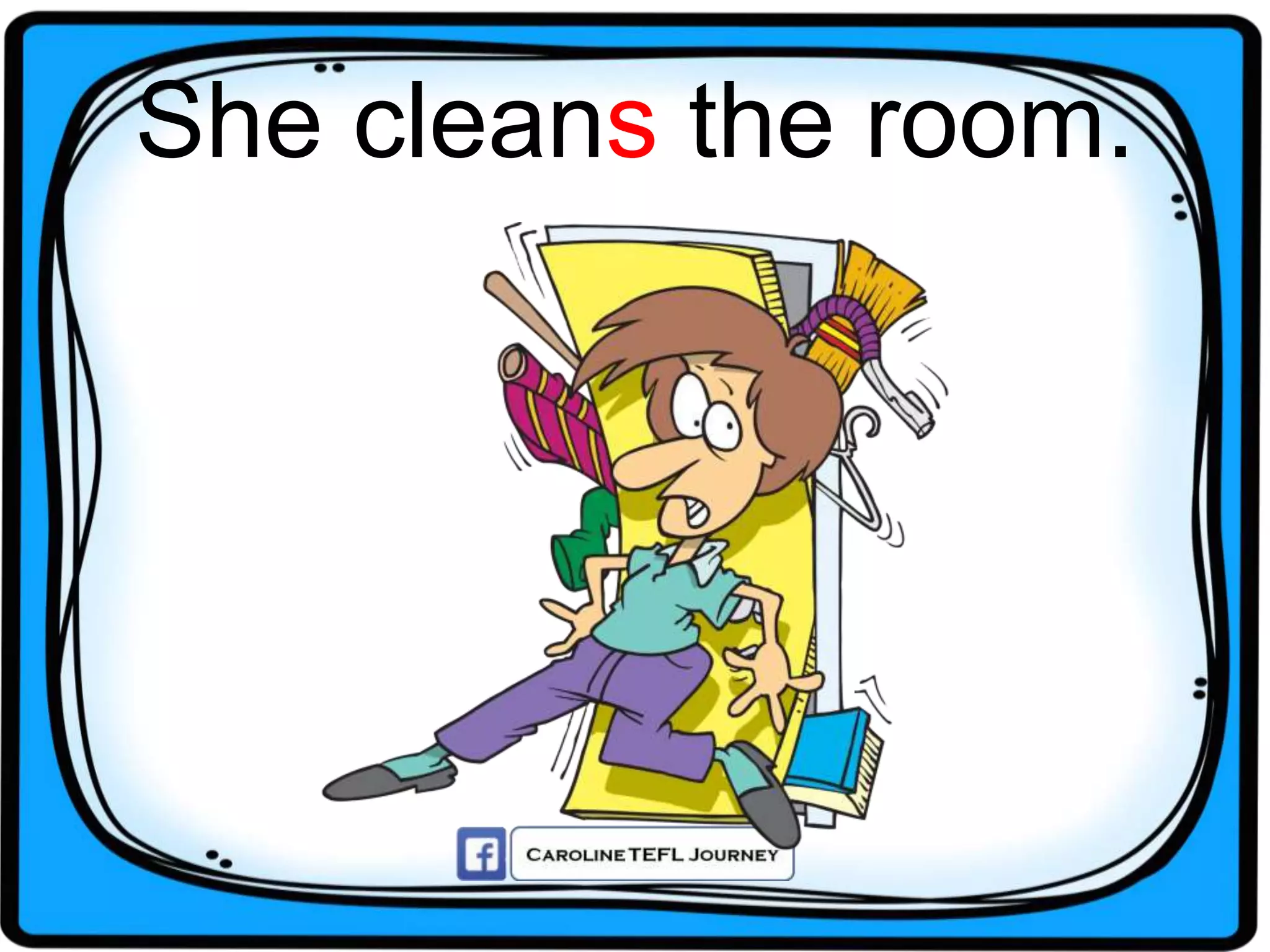 She cleans the room.
 