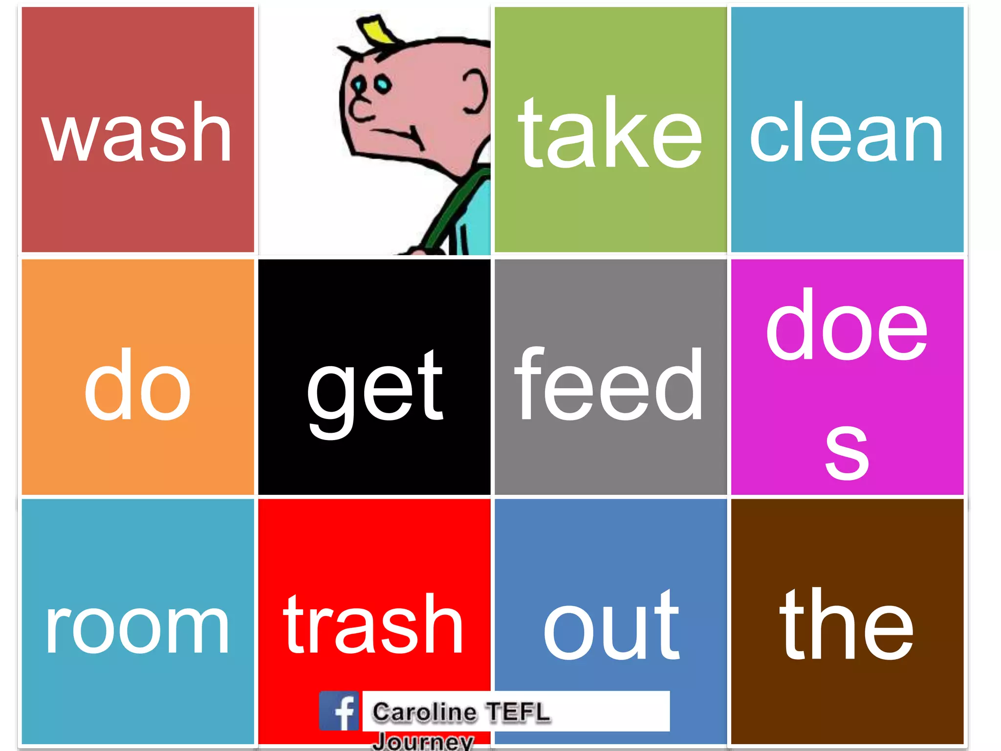 wash take clean
getdo feed
doe
s
trashroom out the
 