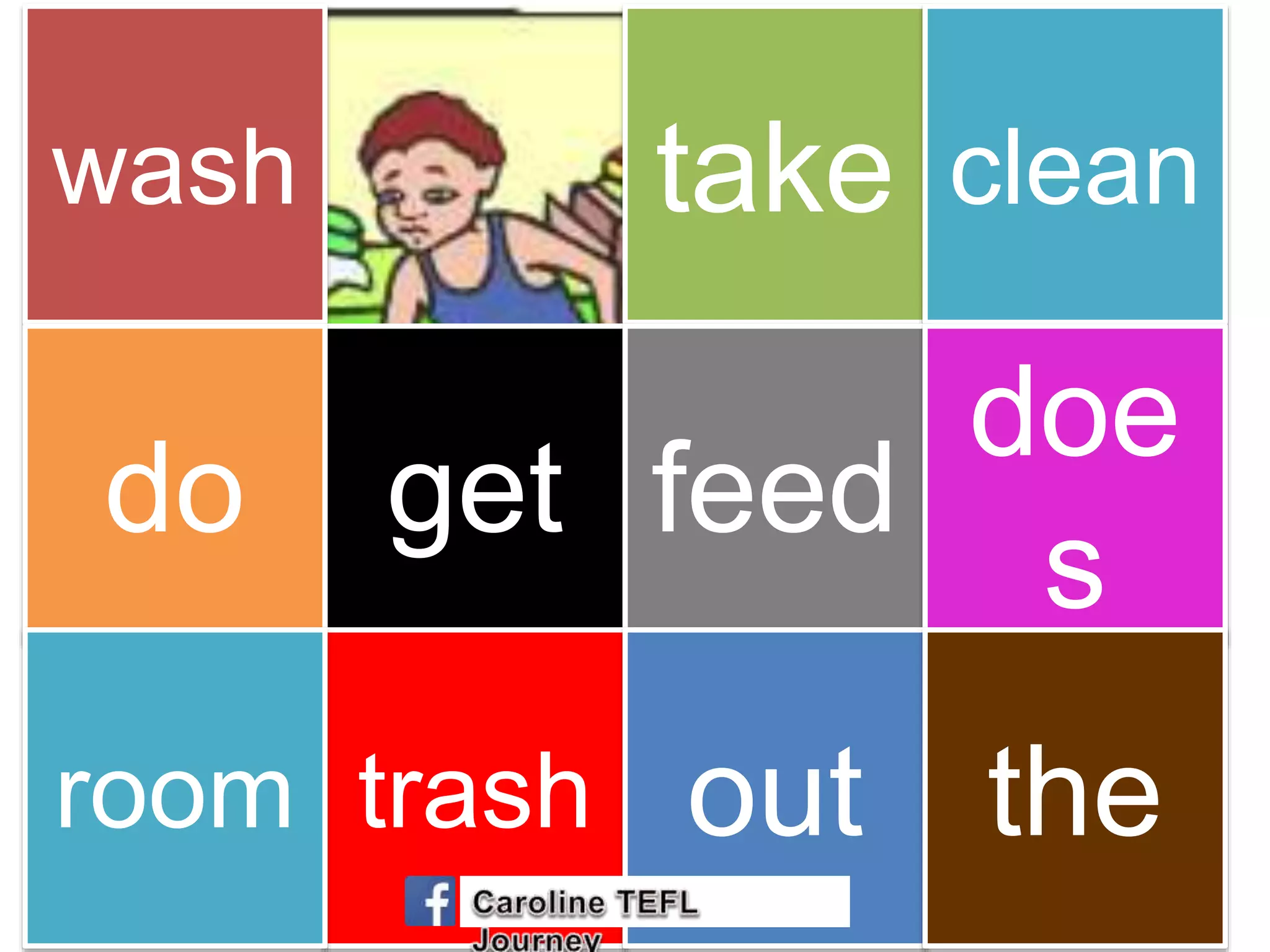 wash take clean
getdo feed
doe
s
trashroom out the
 