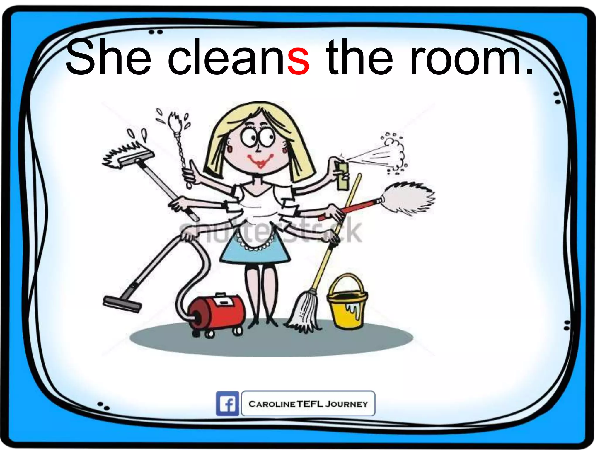 She cleans the room.
 