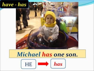 Michael has one son.
HE has
have - has
 