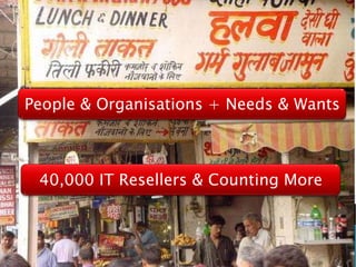 40,000 IT Resellers & Counting More People & Organisations + Needs & Wants  