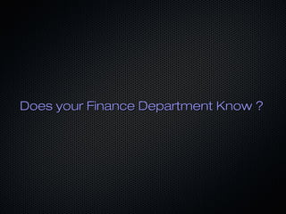 Does your Finance Department Know ?Does your Finance Department Know ?
 
