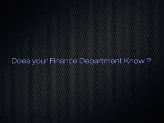 Does your Finance Department Know ?Does your Finance Department Know ?
 