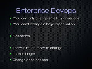 Enterprise DevopsEnterprise Devops
● ““You can only change small organisations”You can only change small organisations”
● ...