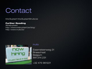 ContactContact
Kris BuytaertKris Buytaert Kris.Buytaert@inuits.beKris.Buytaert@inuits.be
Further ReadingFurther Reading
@krisbuytaert@krisbuytaert
http://www.krisbuytaert.be/blog/http://www.krisbuytaert.be/blog/
http://www.inuits.be/http://www.inuits.be/
InuitsInuits
Essensteenweg 31Essensteenweg 31
BrasschaatBrasschaat
BelgiumBelgium
891.514.231891.514.231
+32 475 961221+32 475 961221
 