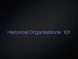 Historical Organisations 101Historical Organisations 101
 