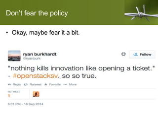 Don’t fear the policy
• Okay, maybe fear it a bit.
 