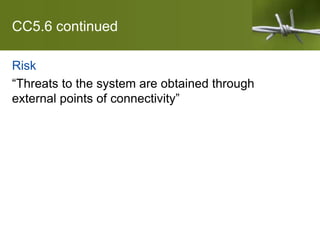 CC5.6 continued
Risk
“Threats to the system are obtained through
external points of connectivity”
 