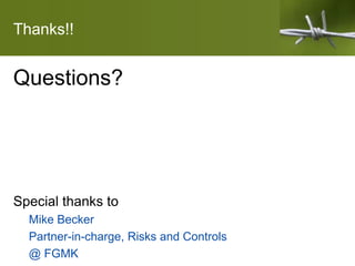 Thanks!!
Questions?
Special thanks to
Mike Becker
Partner-in-charge, Risks and Controls
@ FGMK
 