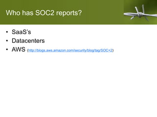 Who has SOC2 reports?
• SaaS’s
• Datacenters
• AWS (http://blogs.aws.amazon.com/security/blog/tag/SOC+2)
 