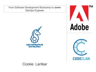 From Software Development Bootcamp to Junior
DevOps Engineer
Cookie Lanfear
 