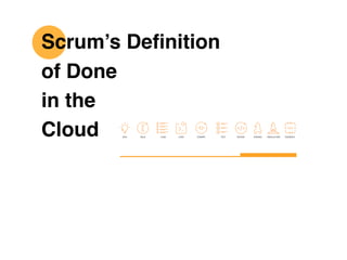 Scrum’s Deﬁnition
of Done
in the
Cloud
 