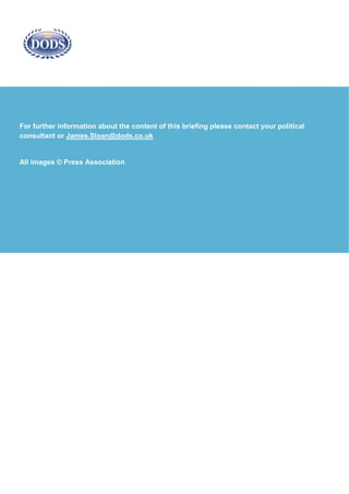 For further information about the content of this briefing please contact your political consultant or James.Sloan@dods.co.uk 
All images © Press Association 
