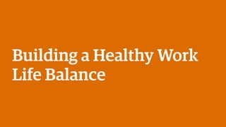 Building a Healthy Work
Life Balance
 