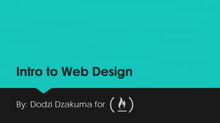 Intro to Web Design
By: Dodzi Dzakuma for
 