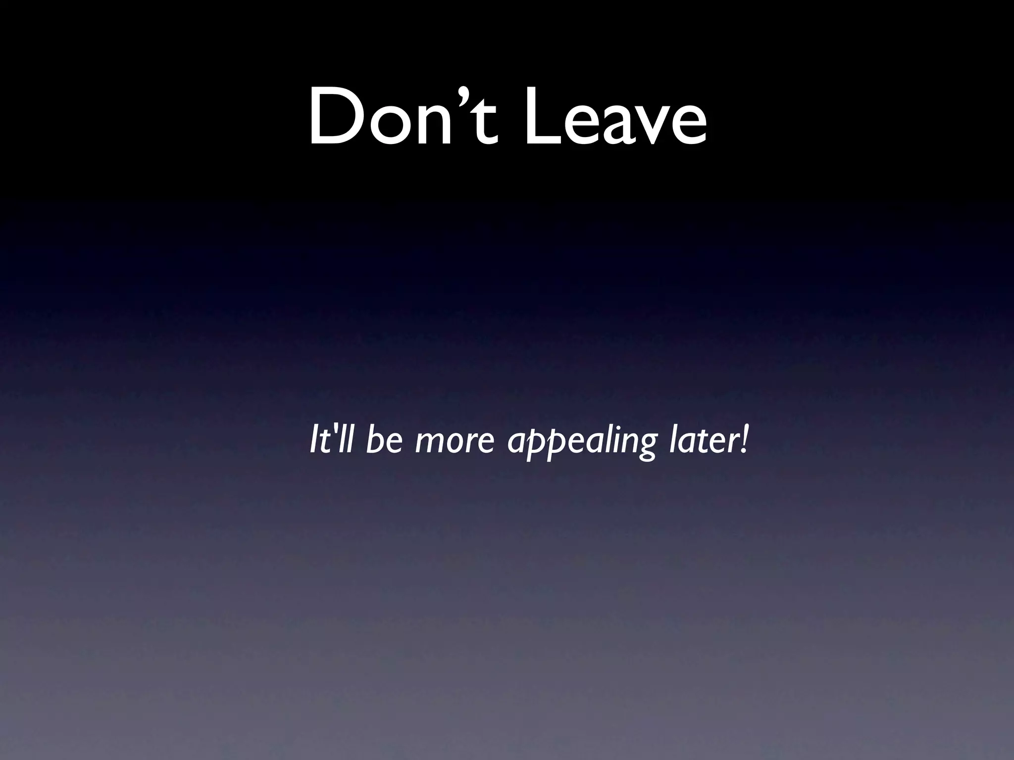 Don’t Leave


It'll be more appealing later!
 