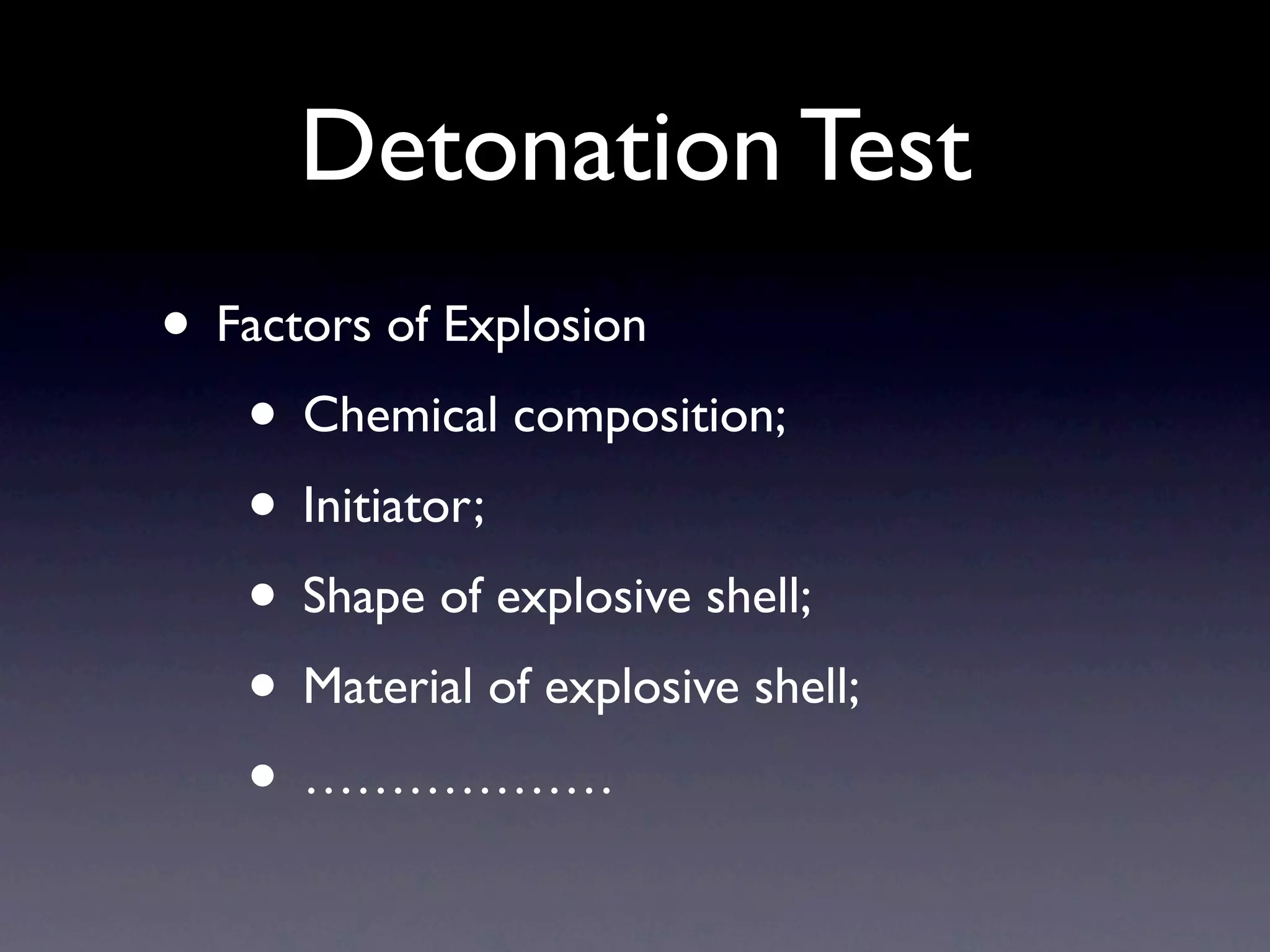 Detonation Test
• Factors of Explosion
   • Chemical composition;
   • Initiator;
   • Shape of explosive shell;
   • Material of explosive shell;
   • ………………
 