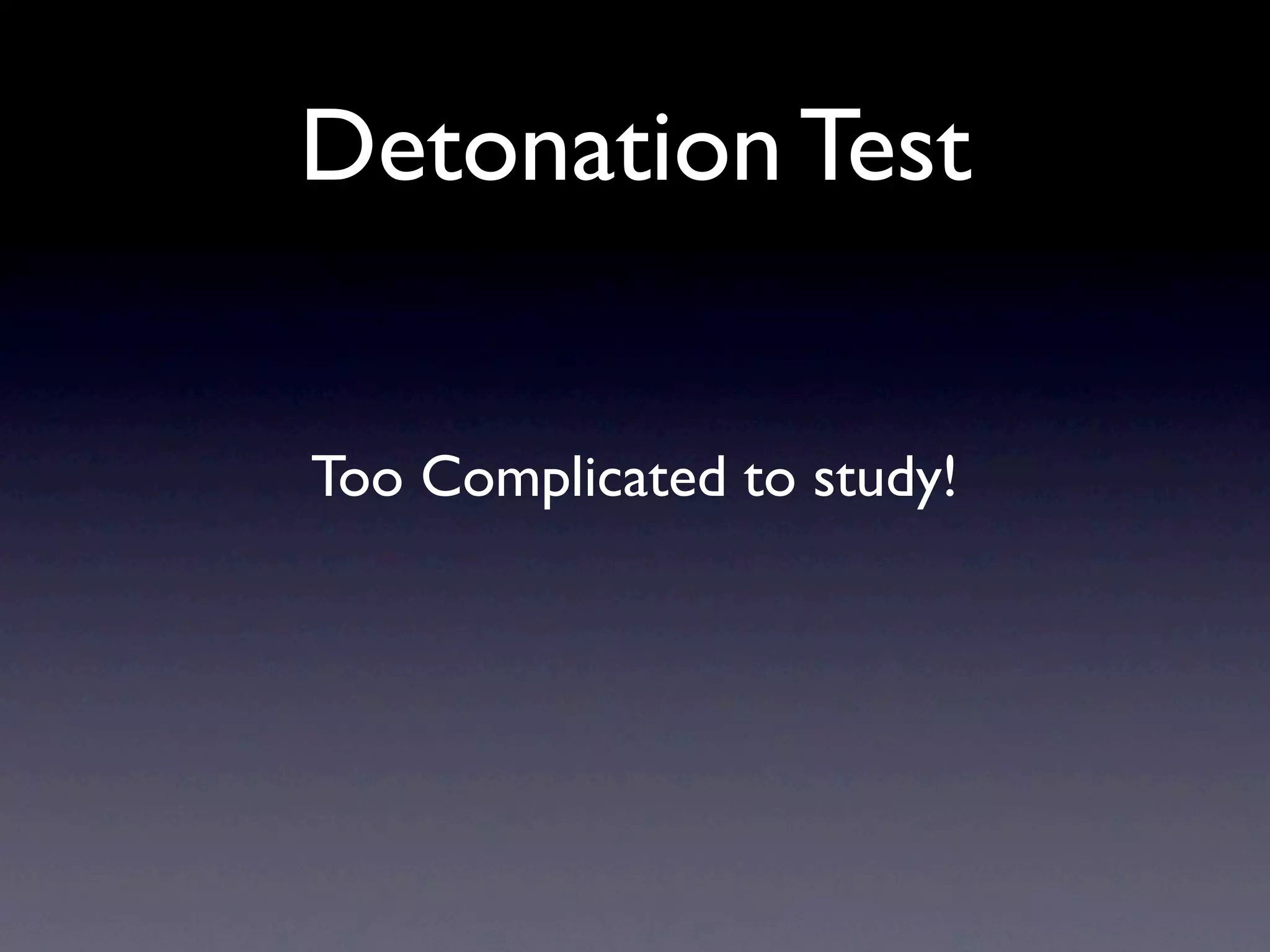 Detonation Test


Too Complicated to study!
 