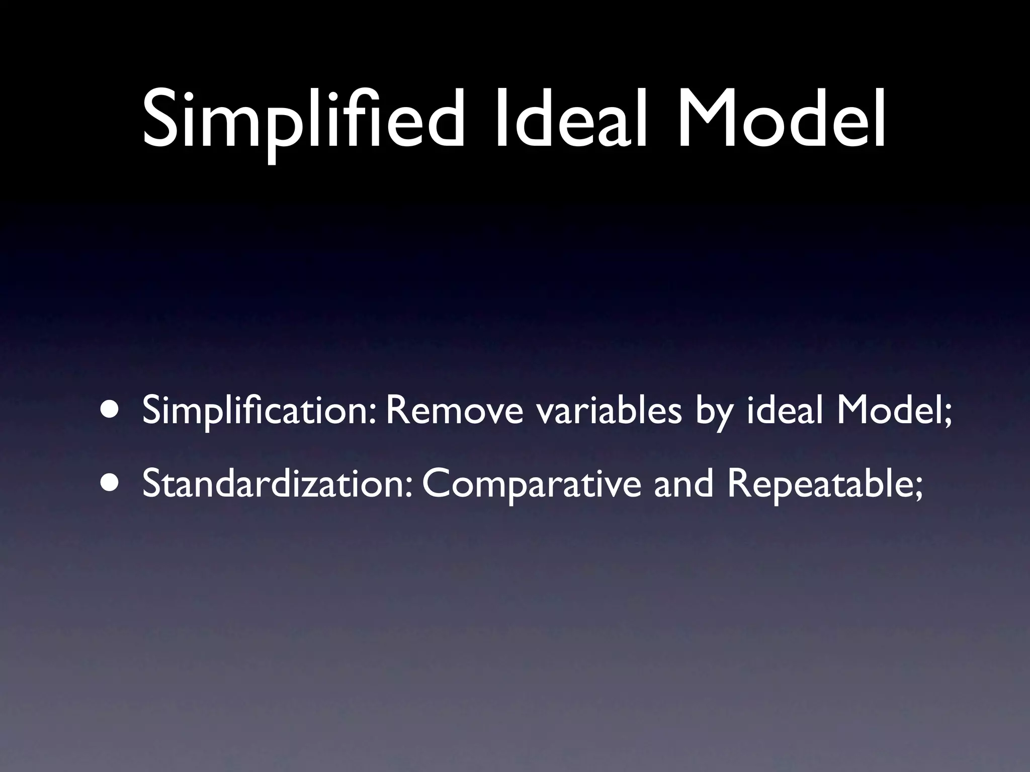 Simpliﬁed Ideal Model


• Simpliﬁcation: Remove variables by ideal Model;
• Standardization: Comparative and Repeatable;
 