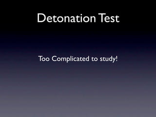 Detonation Test


Too Complicated to study!
 