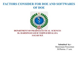 FACTORS CONSIDER FOR DOE AND SOFTWARES
OF DOE
Submitted by:-
Manoranjan Purusottam
M.Pharma. 1st sem.
 