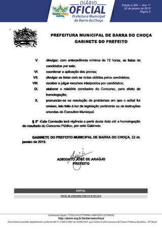 __D357A1698__
EDITAL
EDITAL DE CONCURSO PÚBLICO Nº 001-2019
Edic¸ ˜ao 2.305 — Ano 11
22 de janeiro de 2019
P´agina 5
Certiﬁcac¸ ˜ao Digital: FTZZLIUV-LQTYOWNA-UABFUZOI-C0Y3S0UQ
http://doem.org.br/ba/barradochoca
 