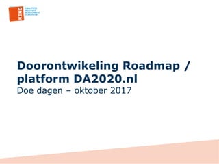 Doorontwikeling Roadmap /
platform DA2020.nl
Doe dagen – oktober 2017
 