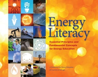 Energy
LiteracyEssential Principles and
Fundamental Concepts
for Energy Education
A Framework for Energy Education
for Learners of All Ages
 