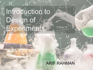 Introduction to
Design of
Experiments
ARIF RAHMAN
1
 