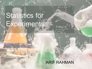 Statistics for
Experiments
ARIF RAHMAN
1
 