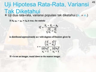 Uji Hipotesa Rata-Rata, Variansi
Tak Diketahui
 Uji dua rata-rata, variansi populasi tak diketahui (1  2)
49
 