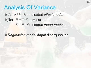 Analysis Of Variance
 disebut effect model
jika , maka
disebut mean model
Regression model dapat dipergunakan
ij
i
ij
y 

 


i
i 

 

ij
i
ij
y 
 

62
 