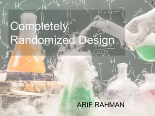 Completely
Randomized Design
ARIF RAHMAN
1
 