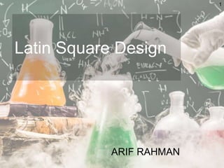 Latin Square Design
ARIF RAHMAN
1
 