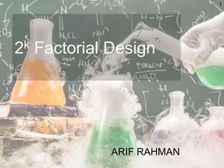 2k Factorial Design
ARIF RAHMAN
1
 