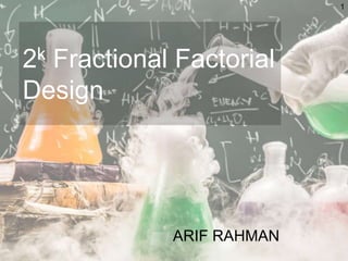 2k Fractional Factorial
Design
ARIF RAHMAN
1
 