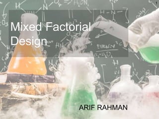 Mixed Factorial
Design
ARIF RAHMAN
1
 